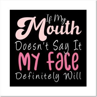 Womens If My Mouth Doesn't Say It My Face Definitely Will Funny Posters and Art